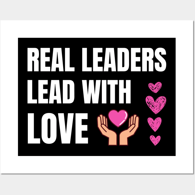 Real Leaders Lead With Love Wall Art by Artmmey